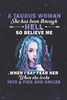 Taurus: 150 Pages - Large (6 x 9 inches) A Taurus Woman Has Been Through Hell When She Looks Into A Fire And Smiles Zodiac Notebook Gifts