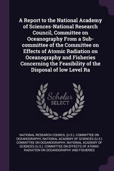 A report to the National Academy of Sciences-National Research Council, Committee on Oceanography from a sub-committee of the Committee on Effects of ... feasibility of the disposal of low level ra