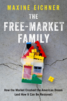 Hardcover Free-Market Family: How the Market Crushed the American Dream (and How It Can Be Restored) Book