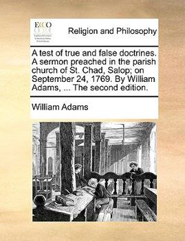 Paperback A Test of True and False Doctrines. a Sermon Preached in the Parish Church of St. Chad, Salop; On September 24, 1769. by William Adams, ... the Second Book