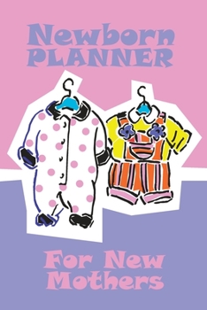 Newborn Planner For New Mothers: Record Keeper, Birth And Baby - Log Book, Organizer, Journal (Mom and Baby Planner) - 6x9" Pregnancy and Newborn Health