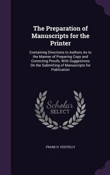 Hardcover The Preparation of Manuscripts for the Printer: Containing Directions to Authors As to the Manner of Preparing Copy and Correcting Proofs, With Sugges Book