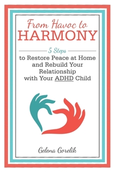 Paperback From Havoc to Harmony: 5 Steps to Restore Peace at Home and Rebuild Your Relationship with Your Adhd Child Book