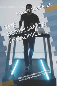 THE COMPLIANCE TREADMILL: How Regulatory Overhead Became a Business Model and Who Pays for It (Business in the Age of Machines A Complete ... Education for the AI Era — 36 Volumes)