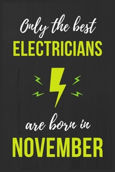 Only The Best Electricians Are Born in November: Electrician Notebook college ruled lined Journal ,Electrician Gift Ideas,Fun and a Great Birthday & Christmas Gift For Electricians