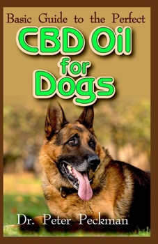 Paperback Basic Guide to the Perfect CBD Oil for Dogs: The Essential Guide to how CBD oil can effectively cure dogs/pets sickness, Infections and Diseases Book