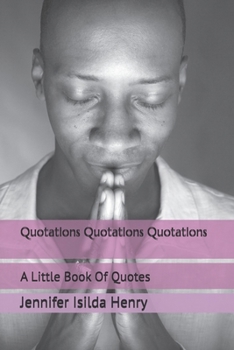 Quotations Quotations Quotations: A Little Book Of Quotes (Quotations, Quotations, Quotations Book 1)