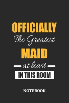 Officially the Greatest Maid at least in this room Notebook: 6x9 inches - 110 ruled, lined pages • Greatest Passionate Office Job Journal Utility • Gift, Present Idea