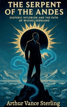 The Serpent of the Andes: Esoteric Hitlerism and the Path of Miguel Serrano