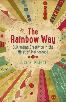 Paperback The Rainbow Way: Cultivating Creativity in the Midst of Motherhood Book