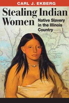 Hardcover Stealing Indian Women: Native Slavery in the Illinois Country Book