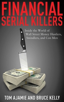 Hardcover Financial Serial Killers: Inside the World of Wall Street Money Hustlers, Swindlers, and Con Men Book