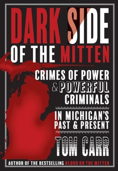 Paperback Dark Side of the Mitten: Crimes of Power & Powerful Criminals in Michigan's Past & Present Book