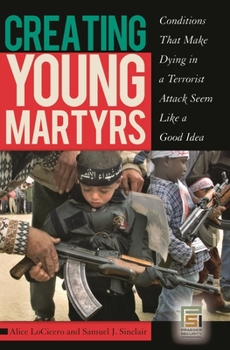 Paperback Creating Young Martyrs: Conditions That Make Dying in a Terrorist Attack Seem Like a Good Idea Book