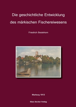 Paperback Die geschichtliche Entwicklung des märkischen Fischereiwesens: Ein Beitrag zur Kultur- und Wirtschaftsgeschichte der Mark Brandenburg [German] Book