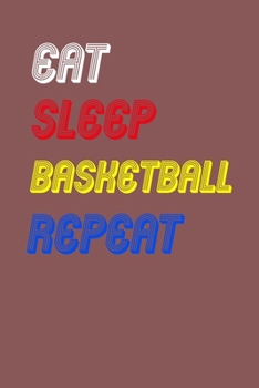 Eat Sleep basketball  Repeat Notebook Fan Sport Gift: Lined Notebook / Journal Gift, 120 Pages, 6x9, Soft Cover, Matte Finish