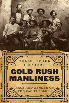 Paperback Gold Rush Manliness: Race and Gender on the Pacific Slope Book