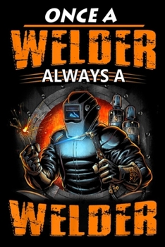 Paperback Once a Welder Always A Welder: Mens Once Welder Always A Welder For Men Funny Welding Gift Journal/Notebook Blank Lined Ruled 6x9 100 Pages Book