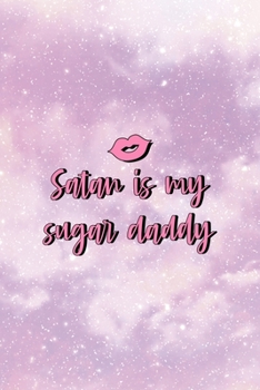 Paperback Satan Is My Sugar Daddy: All Purpose 6x9 Blank Lined Notebook Journal Way Better Than A Card Trendy Unique Gift Pink Universe Sugar Baby Book