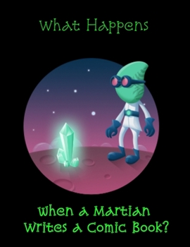 What Happens when a Martian Writes a Comic Book?: 8.5 x 11 inch blank comic sketchbook with story-board blocks to write your own comic book.  120 pages.