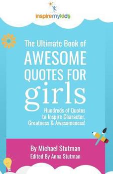 Paperback The Ultimate Book of Awesome Quotes for Girls: Hundreds of Quotes for Girls to Inspire Character, Courage and Awesomeness! Book