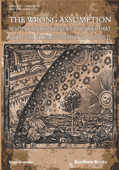 Paperback The Wrong Assumption: Revolutionary Scientific Theories That Shape the Elusive Supernatural World Book