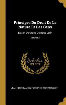 Hardcover Principes Du Droit De La Nature Et Des Gens: Extrait Du Grand Ouvrage Latin; Volume 2 [French] Book