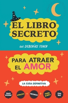 Paperback El libro secreto que deberías tener para atraer el amor: La guía definitiva: Hechizos, Amuletos, Visualizaciones, Feng Shui, Ley de La Atracción, Magi [Spanish] Book