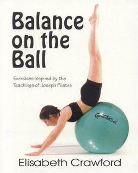 Paperback Balance on the Ball: Exercises Inspired by the Teachings of Joseph Pilates Book