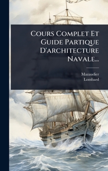Hardcover Cours Complet Et Guide Partique D'architecture Navale... [French] Book