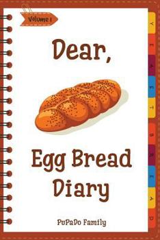 Dear, Egg Bread Diary: Make An Awesome Month With 31 Best Egg Bread Recipes! (Challah Bread Book, Challah Recipe Book, Egg Challah Bread, Cha