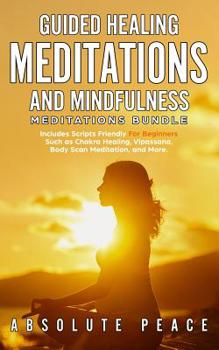 Paperback Guided Healing Meditations And Mindfulness Meditations Bundle: Includes Scripts Friendly For Beginners Such as Chakra Healing, Vipassana, Body Scan Me Book