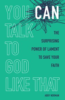 Paperback You Can Talk to God Like That: The Surprising Power of Lament to Save Your Faith Book