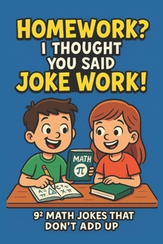 Paperback Homework? I Thought You Said Joke Work!: 81 Hilarious Math Jokes for Kids Ages 6-10 Funny, Clean, and Classroom-Approved Humor to Make Learning Fun Book