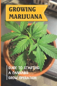 Paperback Growing Marijuana: Guide To Starting A Cannabis Grow Operation: How To Start Your Marijuana Cultivation Book