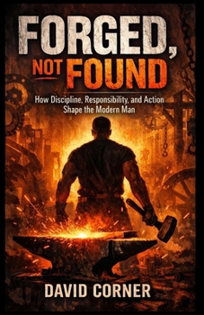 Paperback Forged, Not Found: How Discipline, Responsibility, and Action Shape the Modern Man Book