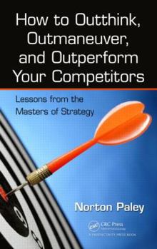 Hardcover How to Outthink, Outmaneuver, and Outperform Your Competitors: Lessons from the Masters of Strategy Book