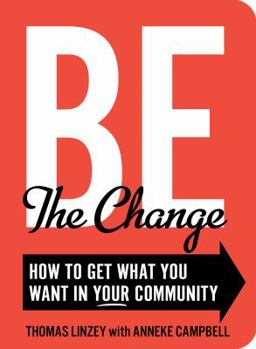 Paperback Be the Change: How to Get What You Want in Your Community Book