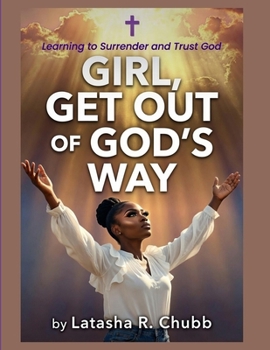 Girl, Get Out of God's Way: A Guide to Surrendering Control & Trusting God