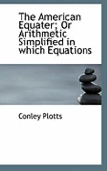 Paperback The American Equater; Or Arithmetic Simplified in Which Equations Book