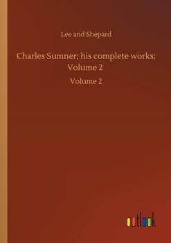 Charles Sumner; his complete works, with introduction by Hon. George Frisbie Hoar Volume 2