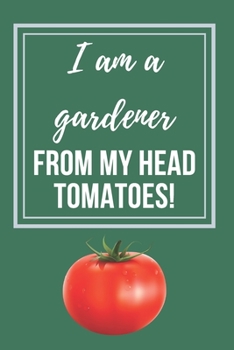 Paperback I am a gardener from my head tomatoes Gardener's Notebook: Lined Notebook Gift for Gardeners Book