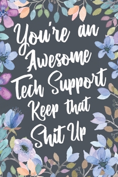 Paperback You're An Awesome Tech Support Keep That Shit Up: Funny Joke Appreciation & Encouragement Gift Idea for Tech Support. Thank You Gag Notebook Journal & Book