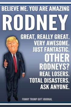 Paperback Funny Trump Journal - Believe Me. You Are Amazing Rodney Great, Really Great. Very Awesome. Just Fantastic. Other Rodneys? Real Losers. Total Disaster Book