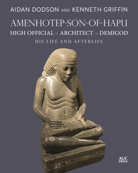 Amenhotep-Son-Of-Hapu, High Official, Architect, Demigod: His Life and Afterlife