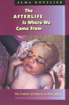 Paperback The Afterlife Is Where We Come from: The Culture of Infancy in West Africa Book