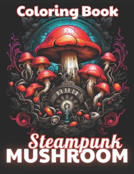 Paperback Steampunk Mushroom Coloring Book: 100+ High-Quality and Unique Coloring Pages For All Fans Book