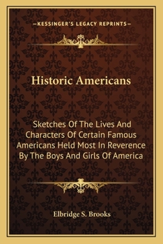 Paperback Historic Americans: Sketches Of The Lives And Characters Of Certain Famous Americans Held Most In Reverence By The Boys And Girls Of Ameri Book