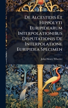 De Alcestidis Et Hippolyti Euripidearum Interpolationibus Disputationis De Interpolatione Euripidea Specimen (Latin Edition)