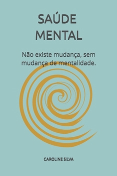 Saúde mental: ''A mudança começa em você: caminhos para o equilíbrio emocional e a transformação pessoal" (Portuguese Edition)